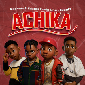Achika by Click Master, almandra, Promise Africa, Kidbizz99