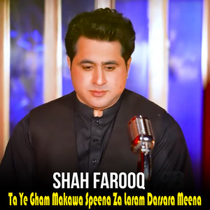 Shah Farooq - Ta Ye Gham Makawa Speena Za Laram Darsara Meena