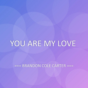 YOU ARE MY LOVE by BRANDON COLE CARTER