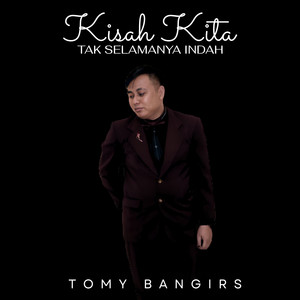 Kisah Kita Tak Selamanya Indah by Tomy Bangirs