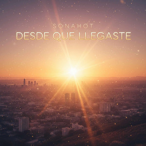 DESDE QUE LLEGASTE by SONAHOT