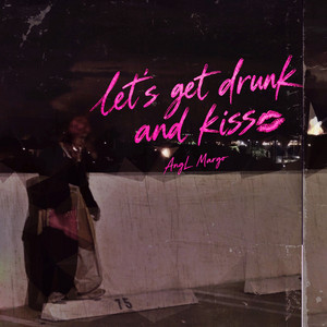 Let’s get drunk and kiss by AngL Margo