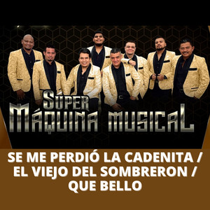 Súper Máquina Musical - Se Me Perdió la Cadenita / El Viejo del Sombreron / Que Bello