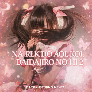 NA RLK DO AOI, KOI, DAIDAIIRO NO HI 2 by DJ TRANSTORNO MENTAL