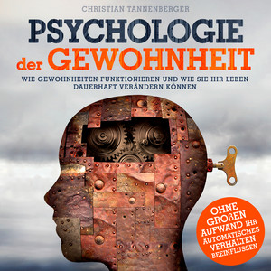 Psychologie der Gewohnheit [Wie Gewohnheiten funktionieren und wie Sie Ihr Leben dauerhaft verändern können (Ungekürzt)]