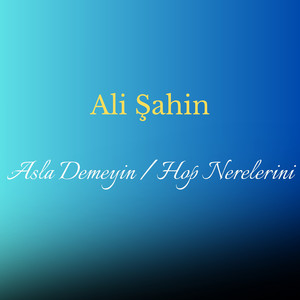 Ali Şahin - Asla Demeyin / Hop Nerelerini