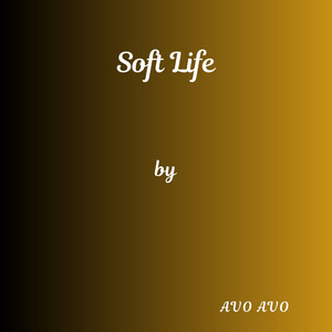 Soft Life by Avo Avo