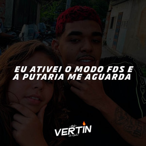 DJ Vertin - EU ATIVEI O MODO FDS E A PUTARIA ME AGUARDA