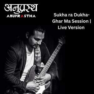 Sukha Ra Dukha (Live From "Ghar Ma Sessions")