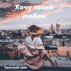 Хочу твоей любви by Светлый свет