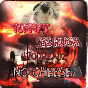 NO CHEESE by 420DREADZ, SS Ruga, Tommy T