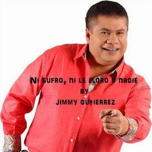 Jimmy Gutierrez - Ni Sufro Ni Le Lloro a Nadie