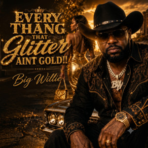 Every Thang That Glitter Aint Gold by Big Willie