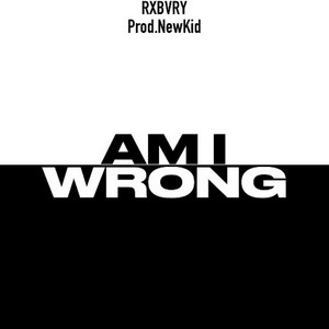 Am I Wrong by RXBVRY