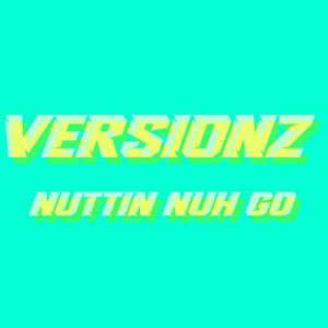 NUTTIN NUH GO by VERSIONZ