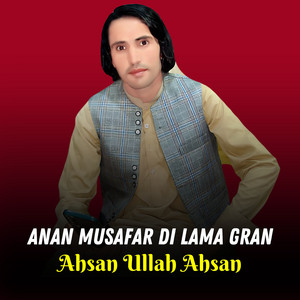 Ahsan Ullah Ahsan - Anan Musafar Di Lama Gran