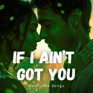 If I Ain’t Got You (New)