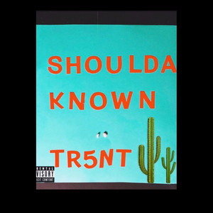 Shoulda Known by TR5NT