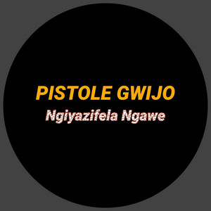 Pistole Gwijo - Ngiyazifela Ngawe