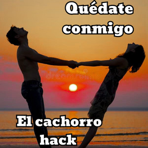 QUEDATE CONMIGO by El Cachorro Hack