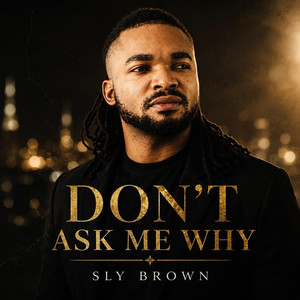 DON'T ASK ME WHY by Sly Brown