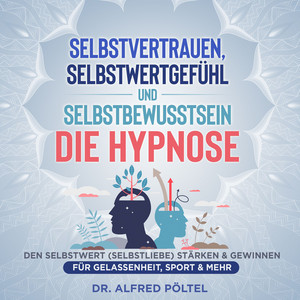 Selbstvertrauen, Selbstwertgefühl und Selbstbewusstsein - die Hypnose [Den Selbstwert (Selbstliebe) stärken & gewinnen - Für Gelassenheit, Sport & mehr]