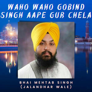 Bhai Mehtab Singh - WAHO WAHO GOBIND SINGH AAPE GUR CHELA