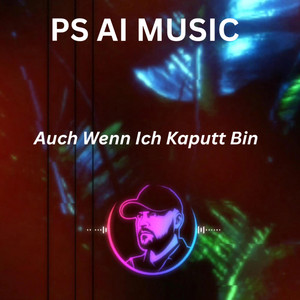 Auch Wenn Ich Kaputt Bin by PS AI MUSIC