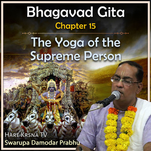 Bhagavad Gita Chapter 15 (The Yoga Of The Supreme Person) by Swarupa Damodar Prabhu