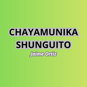 Jaime Ortiz - CHAYAMUNIKA SHUNGUITO