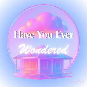 Have You Ever Wondered by Gunes Bright