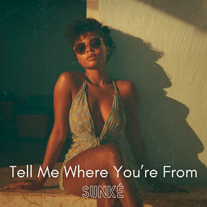 Tell Me Where You're From by SUNKÉ