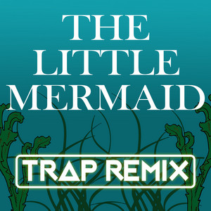 Trap Remix Guys - The Little Mermaid (Trap Remix)
