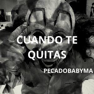CUANDO TE QUITAS by PECADOBABYMA