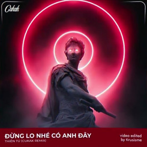 Thiên Tú - Đừng Lo Nhé ! Có Anh Đây (LQ REMIX)