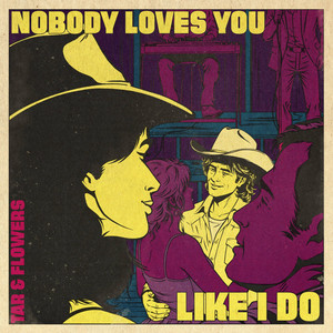 Nobody Loves You Like I Do by Tar & Flowers
