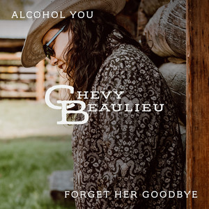 Forget Her Goodbye by Chevy Beaulieu