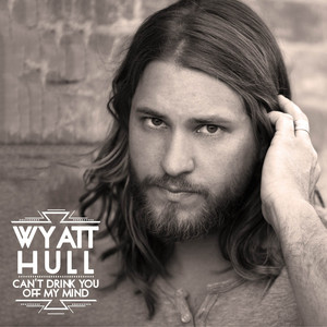 Can't Drink You Off My Mind by Wyatt Hull