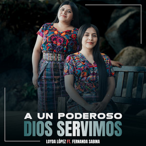 Loyda López - A Un Poderoso Dios Servimos (feat. Fernanda Sabina)