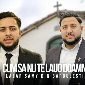 Lazar Samy Din Barbulesti - CUM SA NU TE LAUD DOAMNE