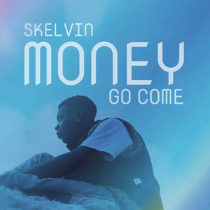 Money go come by Skelvin