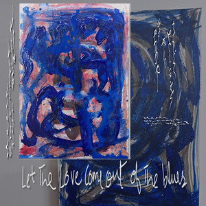 LET THE LOVE COME OUT OF THE BLUES !