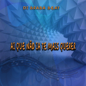 Dj Braba Beat - Ai Que Não Ia Te Mais Querer