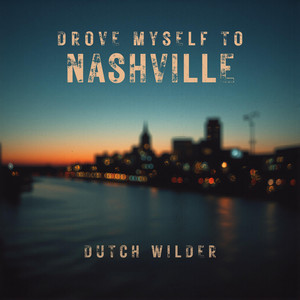 Drove Myself To Nashville by Dutch Wilder