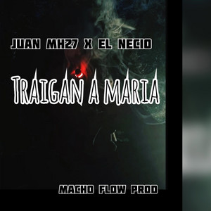 Traigan a Maria by Juan MH 27, NeciioRD
