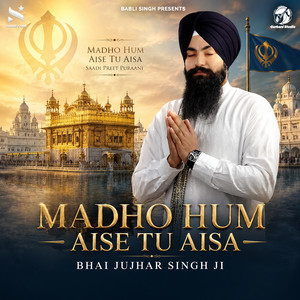 Madho Hum Aise Tu Aisa by Bhai Jujhar Singh Ji