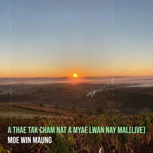A Thae Tak Cham Nat a Myae Lwan Nay Mal (Live)
