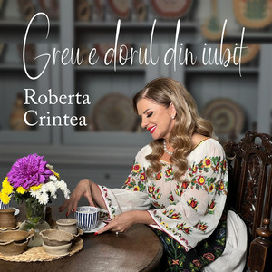 Roberta Crintea - Greu E Dorul Din Iubit