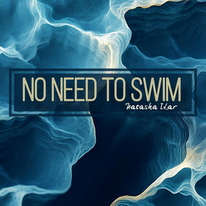 No Need to Swim by Natasha ILar
