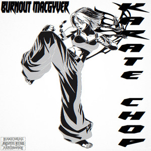 Karate Chop by Burnout MacGyver, SLVG, MXSES